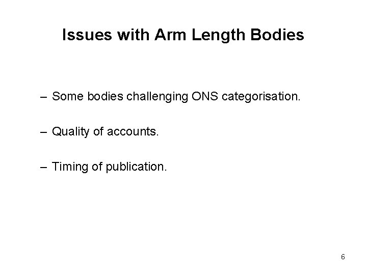 Issues with Arm Length Bodies – Some bodies challenging ONS categorisation. – Quality of