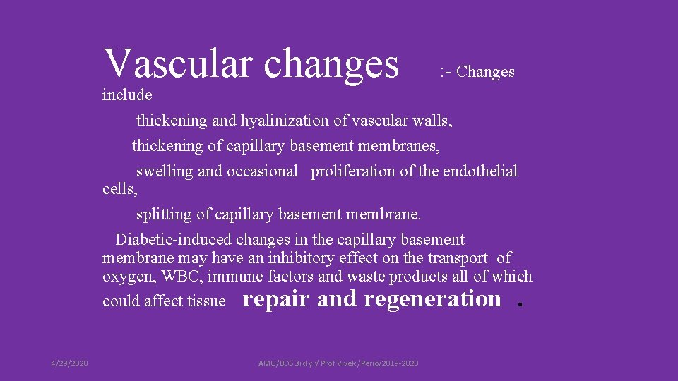 Vascular changes : - Changes include thickening and hyalinization of vascular walls, thickening of