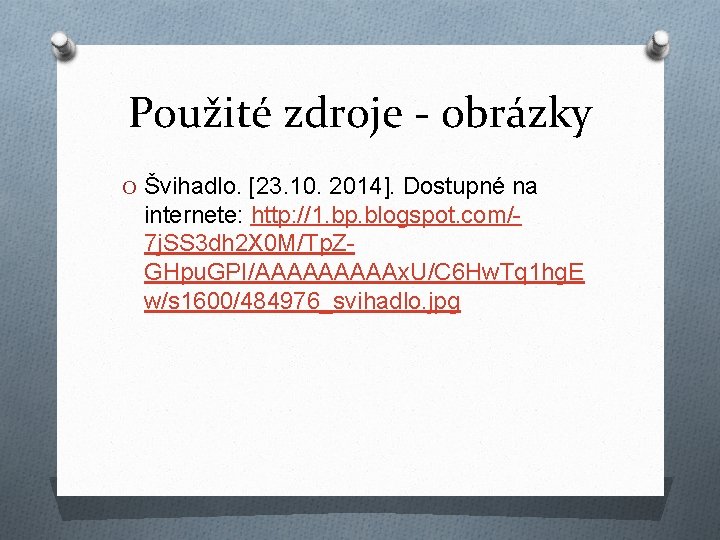 Použité zdroje - obrázky O Švihadlo. [23. 10. 2014]. Dostupné na internete: http: //1.