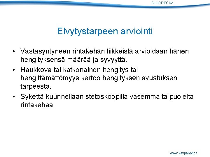 Elvytystarpeen arviointi • Vastasyntyneen rintakehän liikkeistä arvioidaan hänen hengityksensä määrää ja syvyyttä. • Haukkova