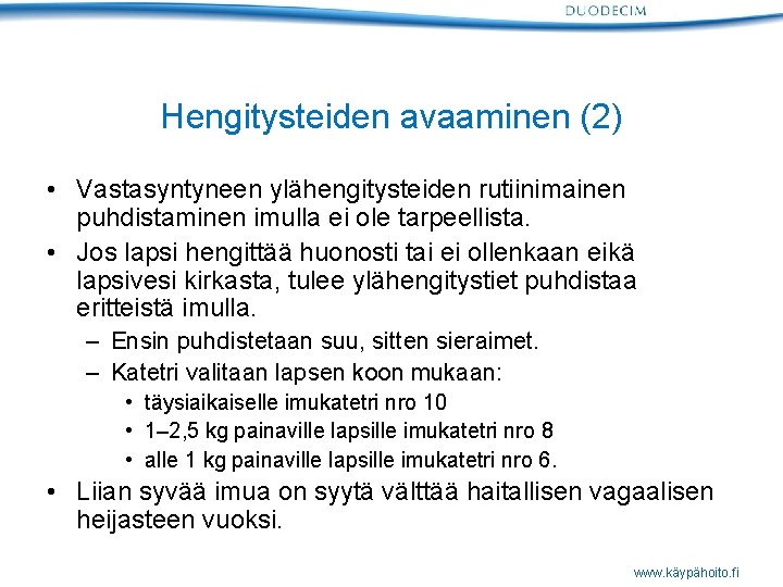 Hengitysteiden avaaminen (2) • Vastasyntyneen ylähengitysteiden rutiinimainen puhdistaminen imulla ei ole tarpeellista. • Jos