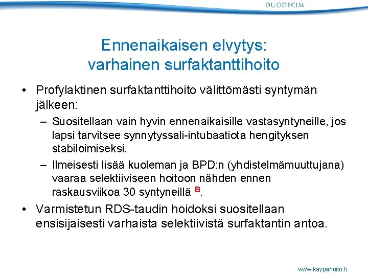 Ennenaikaisen elvytys: varhainen surfaktanttihoito • Profylaktinen surfaktanttihoito välittömästi syntymän jälkeen: – Suositellaan vain hyvin