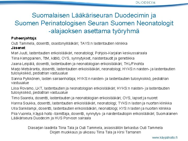Suomalaisen Lääkäriseuran Duodecimin ja Suomen Perinatologisen Seuran Suomen Neonatologit -alajaoksen asettama työryhmä Puheenjohtaja: Outi