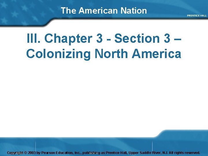 The American Nation III. Chapter 3 - Section 3 – Colonizing North America Copyright