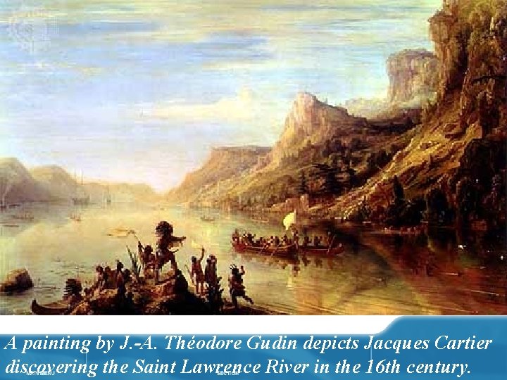 A painting by J. -A. Théodore Gudin depicts Jacques Cartier discovering the Saint Lawrence