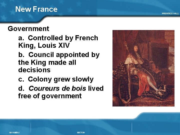 New France Government a. Controlled by French King, Louis XIV b. Council appointed by