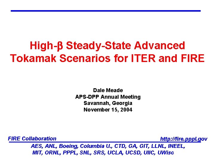 High- Steady-State Advanced Tokamak Scenarios for ITER and FIRE Dale Meade APS-DPP Annual Meeting