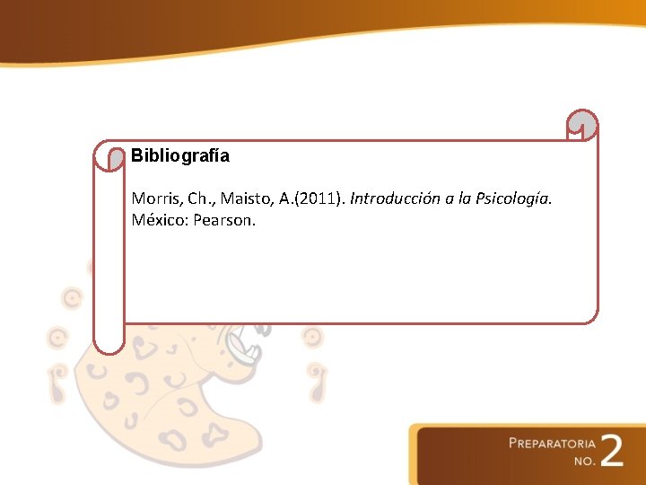 Bibliografía Morris, Ch. , Maisto, A. (2011). Introducción a la Psicología. México: Pearson. 