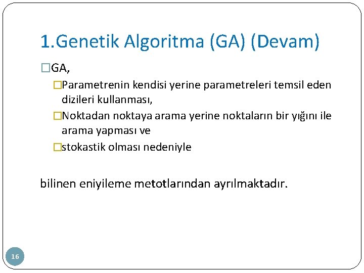 1. Genetik Algoritma (GA) (Devam) �GA, �Parametrenin kendisi yerine parametreleri temsil eden dizileri kullanması,