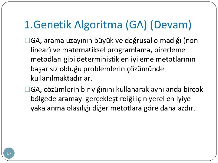 1. Genetik Algoritma (GA) (Devam) �GA, arama uzayının büyük ve doğrusal olmadığı (non- linear)