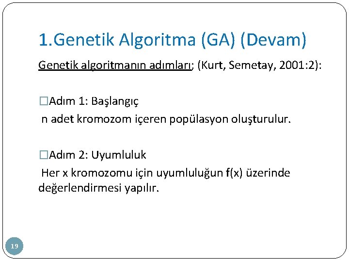 1. Genetik Algoritma (GA) (Devam) Genetik algoritmanın adımları; (Kurt, Semetay, 2001: 2): �Adım 1: