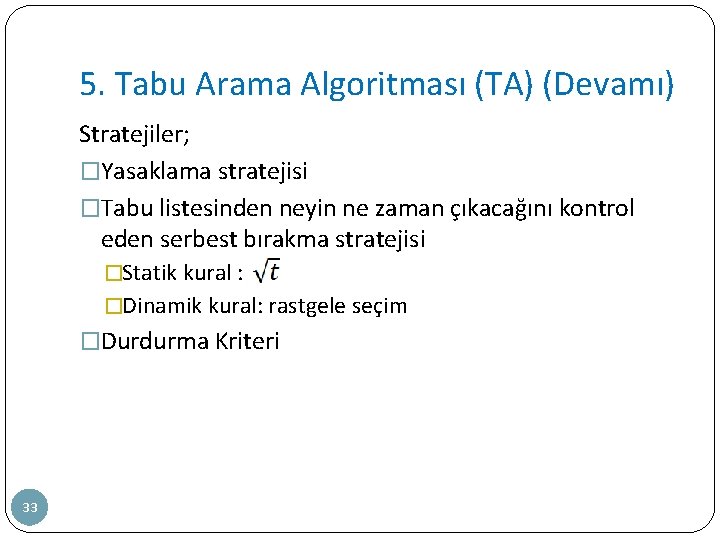 5. Tabu Arama Algoritması (TA) (Devamı) Stratejiler; �Yasaklama stratejisi �Tabu listesinden neyin ne zaman