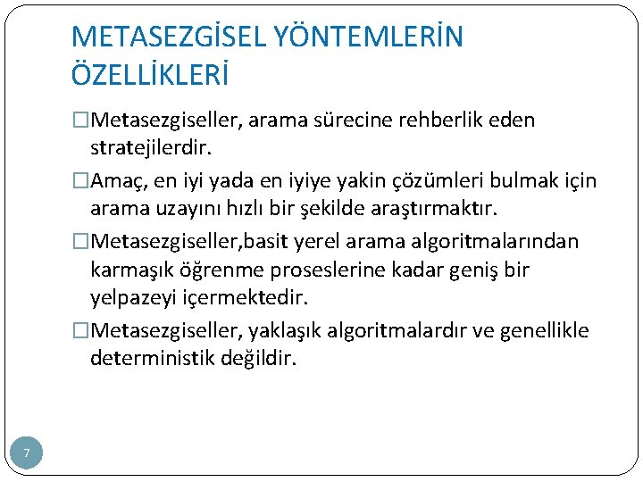 METASEZGİSEL YÖNTEMLERİN ÖZELLİKLERİ �Metasezgiseller, arama sürecine rehberlik eden stratejilerdir. �Amaç, en iyi yada en