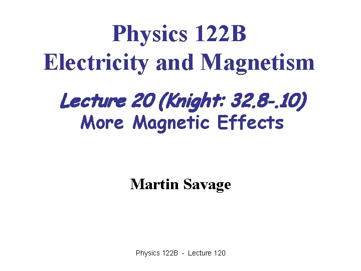 Physics 122 B Electricity and Magnetism Lecture 20 (Knight: 32. 8 -. 10) More