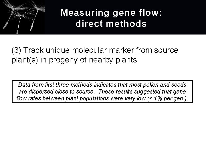 Measuring gene flow: d irect methods (3) Track unique molecular marker from source plant(s)