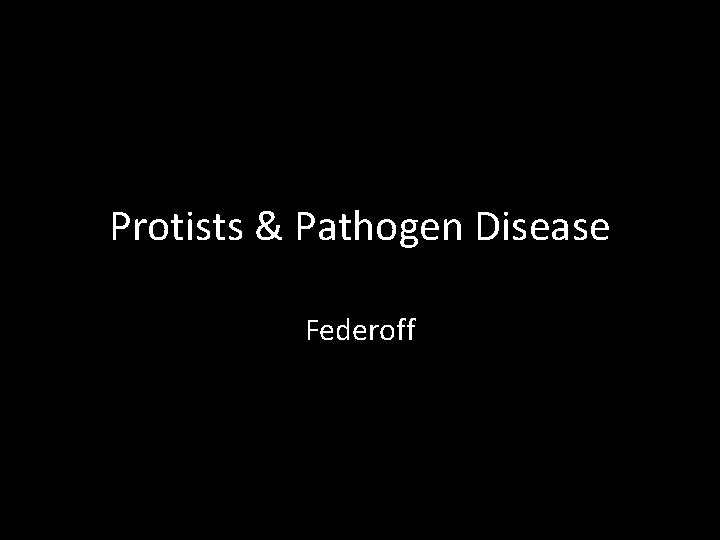 Protists & Pathogen Disease Federoff 