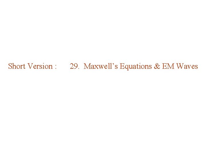 Short Version 29 Maxwells Equations EM Waves 29
