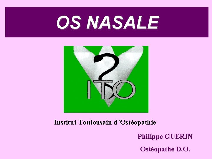 OS NASALE Institut Toulousain d’Ostéopathie Philippe GUERIN Ostéopathe D. O. 