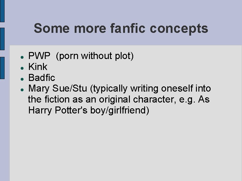 Some more fanfic concepts PWP (porn without plot) Kink Badfic Mary Sue/Stu (typically writing