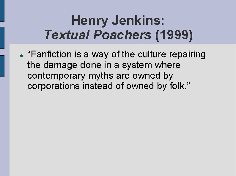 Henry Jenkins: Textual Poachers (1999) “Fanfiction is a way of the culture repairing the