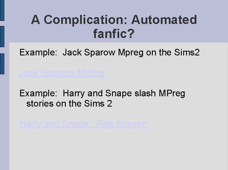 A Complication: Automated fanfic? Example: Jack Sparow Mpreg on the Sims 2 Jack Sparrow