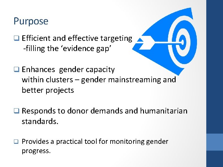 Purpose q Efficient and effective targeting -filling the ‘evidence gap’ q Enhances gender capacity