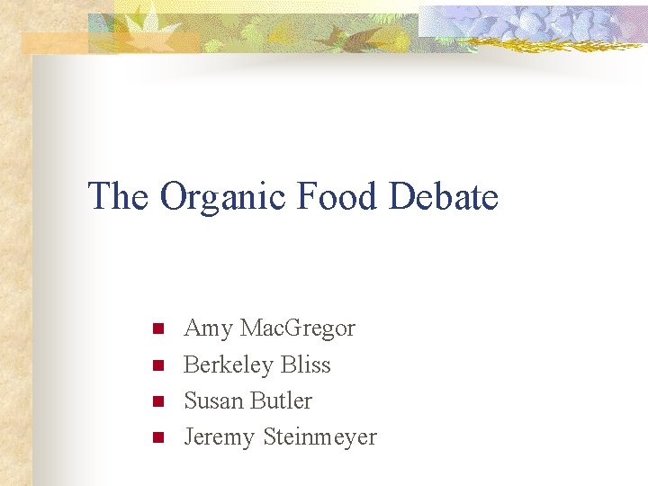 The Organic Food Debate n n Amy Mac. Gregor Berkeley Bliss Susan Butler Jeremy