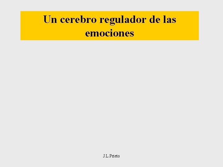 Un cerebro regulador de las emociones J. L. Prieto 