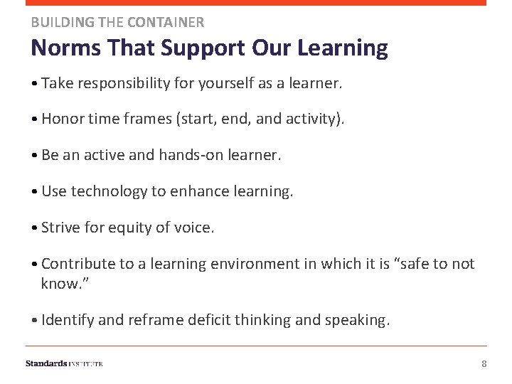 BUILDING THE CONTAINER Norms That Support Our Learning • Take responsibility for yourself as