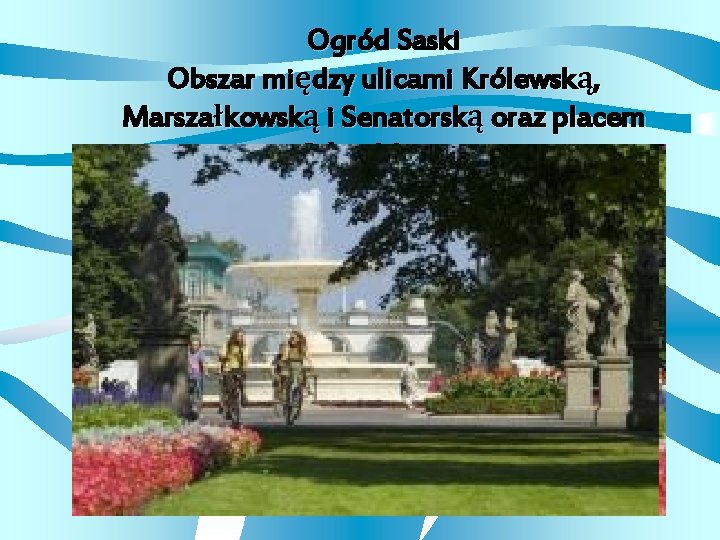 Ogród Saski Obszar między ulicami Królewską, Marszałkowską i Senatorską oraz placem Piłsudskiego 