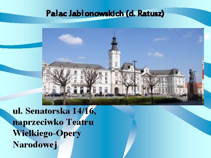 Pałac Jabłonowskich (d. Ratusz) ul. Senatorska 14/16, naprzeciwko Teatru Wielkiego-Opery Narodowej 