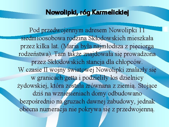 Nowolipki, róg Karmelickiej Pod przedwojennym adresem Nowolipki 11 siedmioosobowa rodzina Skłodowskich mieszkała przez kilka