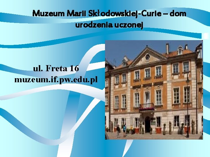 Muzeum Marii Skłodowskiej-Curie – dom urodzenia uczonej ul. Freta 16 muzeum. if. pw. edu.