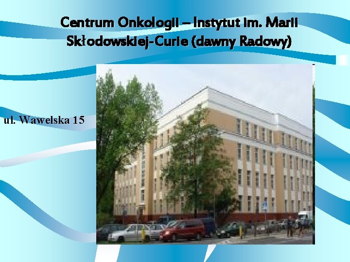 Centrum Onkologii – Instytut im. Marii Skłodowskiej-Curie (dawny Radowy) ul. Wawelska 15 