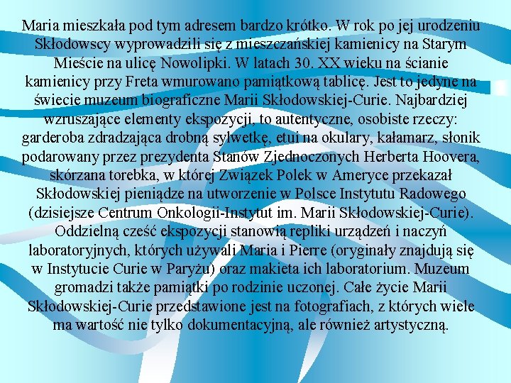 Maria mieszkała pod tym adresem bardzo krótko. W rok po jej urodzeniu Skłodowscy wyprowadzili
