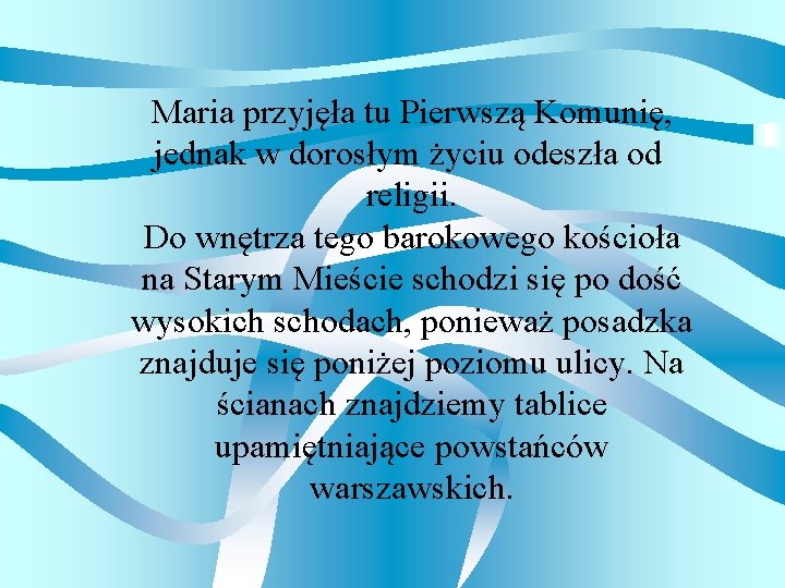 Maria przyjęła tu Pierwszą Komunię, jednak w dorosłym życiu odeszła od religii. Do wnętrza