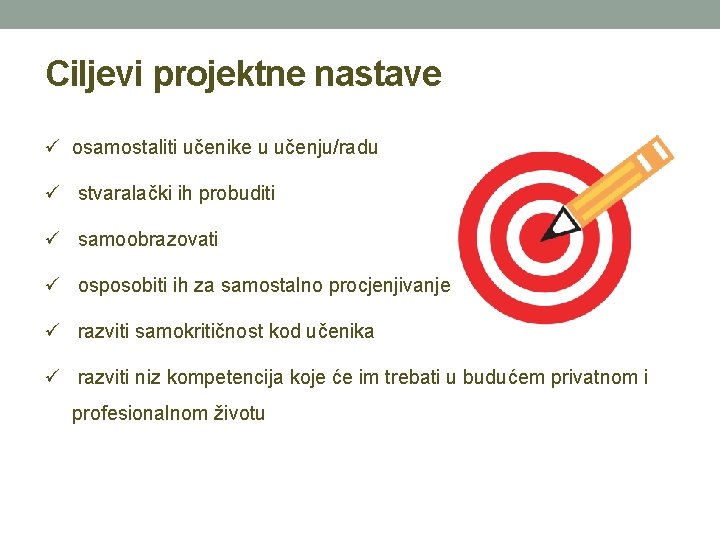 Ciljevi projektne nastave osamostaliti učenike u učenju/radu stvaralački ih probuditi samoobrazovati osposobiti ih za Ciljevi projektne nastave osamostaliti učenike u učenju/radu stvaralački ih probuditi samoobrazovati osposobiti ih za