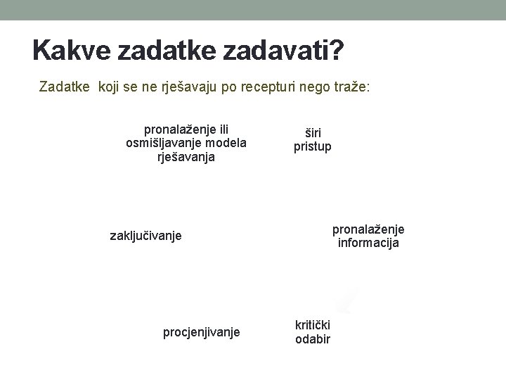 Kakve zadatke zadavati? Zadatke koji se ne rješavaju po recepturi nego traže: pronalaženje ili Kakve zadatke zadavati? Zadatke koji se ne rješavaju po recepturi nego traže: pronalaženje ili