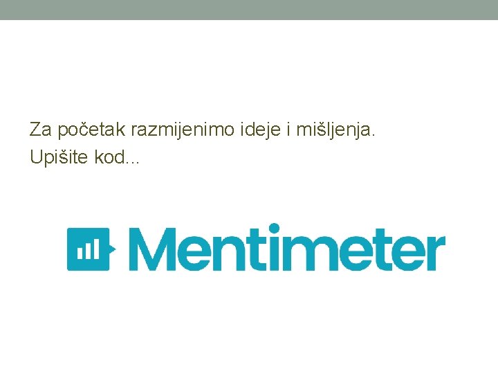 Kako radimo? Za početak razmijenimo ideje i mišljenja. Upišite kod. . . Kako radimo? Za početak razmijenimo ideje i mišljenja. Upišite kod. . .