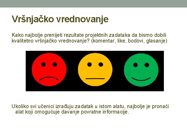 Vršnjačko vrednovanje Kako najbolje prenijeti rezultate projektnih zadataka da bismo dobili kvalitetno vršnjačko vrednovanje? Vršnjačko vrednovanje Kako najbolje prenijeti rezultate projektnih zadataka da bismo dobili kvalitetno vršnjačko vrednovanje?