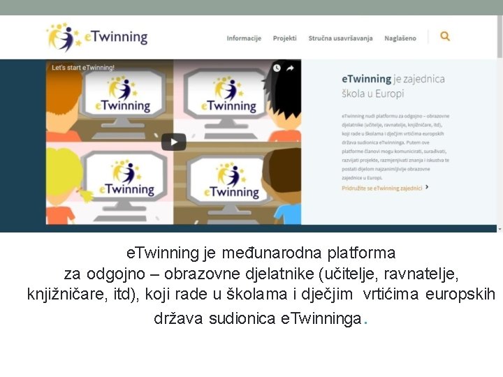 e. Twinning je međunarodna platforma za odgojno – obrazovne djelatnike (učitelje, ravnatelje, knjižničare, itd), e. Twinning je međunarodna platforma za odgojno – obrazovne djelatnike (učitelje, ravnatelje, knjižničare, itd),