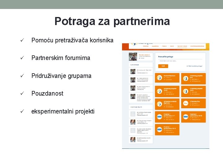 Potraga za partnerima Pomoću pretraživača korisnika Partnerskim forumima Pridruživanje grupama Pouzdanost eksperimentalni projekti Potraga za partnerima Pomoću pretraživača korisnika Partnerskim forumima Pridruživanje grupama Pouzdanost eksperimentalni projekti