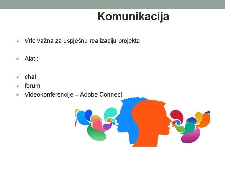 Komunikacija Vrlo važna za uspješnu realizaciju projekta Alati: chat forum Videokonferencije – Adobe Connect Komunikacija Vrlo važna za uspješnu realizaciju projekta Alati: chat forum Videokonferencije – Adobe Connect