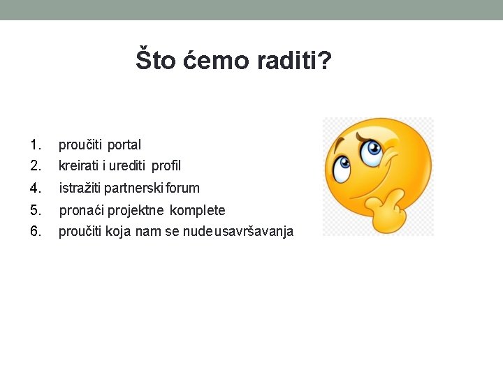 Što ćemo raditi? 1. proučiti portal 2. kreirati i urediti profil 4. istražiti partnerski Što ćemo raditi? 1. proučiti portal 2. kreirati i urediti profil 4. istražiti partnerski
