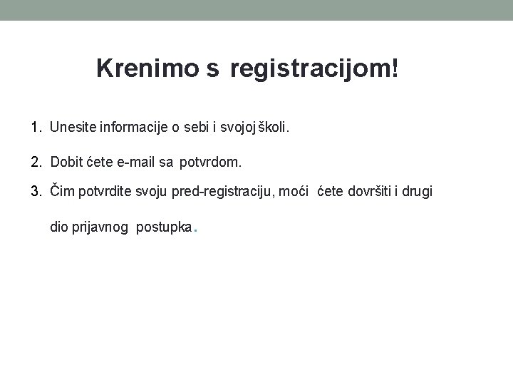 Krenimo s registracijom! 1. Unesite informacije o sebi i svojoj školi. 2. Dobit ćete Krenimo s registracijom! 1. Unesite informacije o sebi i svojoj školi. 2. Dobit ćete