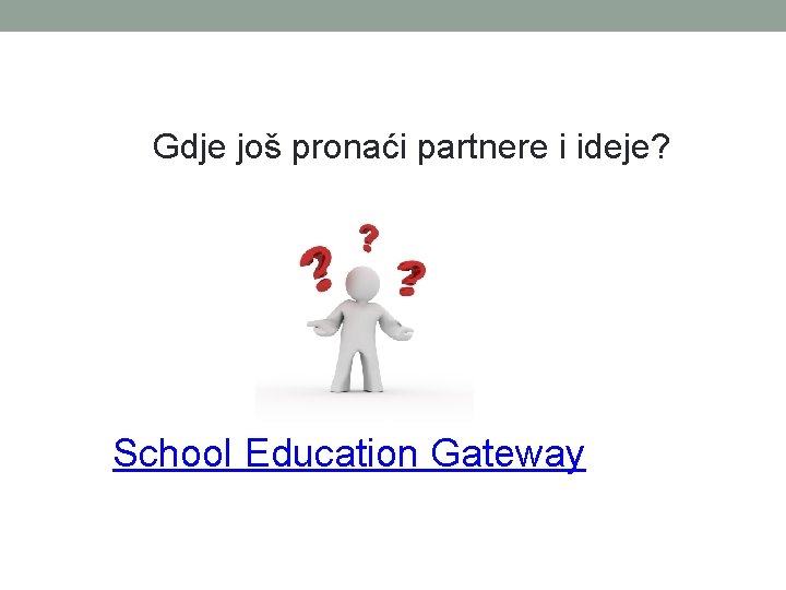 Gdje još pronaći partnere i ideje? School Education Gateway Gdje još pronaći partnere i ideje? School Education Gateway