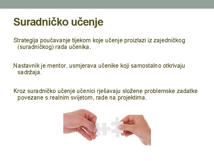 Suradničko učenje Strategija poučavanje tijekom koje učenje proizlazi iz zajedničkog (suradničkog) rada učenika. Nastavnik Suradničko učenje Strategija poučavanje tijekom koje učenje proizlazi iz zajedničkog (suradničkog) rada učenika. Nastavnik