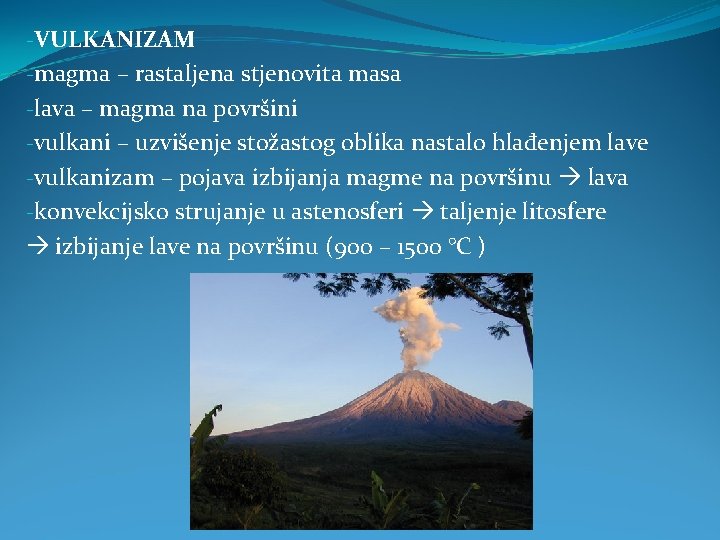 -VULKANIZAM -magma – rastaljena stjenovita masa -lava – magma na površini -vulkani – uzvišenje