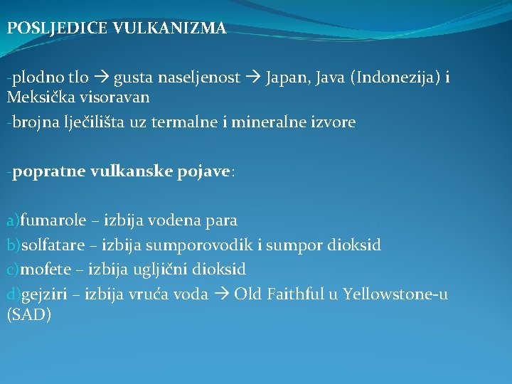 POSLJEDICE VULKANIZMA -plodno tlo gusta naseljenost Japan, Java (Indonezija) i Meksička visoravan -brojna lječilišta