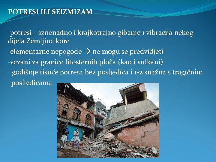 POTRESI ILI SEIZMIZAM -potresi – iznenadno i krajkotrajno gibanje i vibracija nekog dijela Zemljine